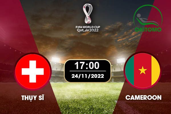 Thụy Sĩ Cameroon Lịch thi đấu World Cup 24.11